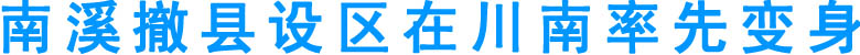 南溪撤县设区在川南率先变身(图1)