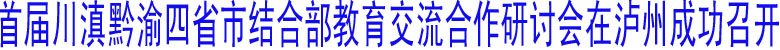 首届川滇黔渝四省市结合部教育交流合作研讨会在泸州成功召开