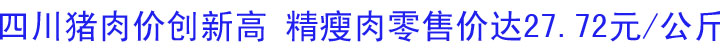 四川猪肉价创新高&nbsp;精瘦肉零售价达27.72元/公斤