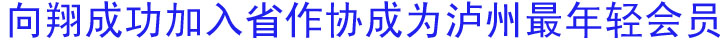 向翔成功加入省作协成为泸州最年轻会员