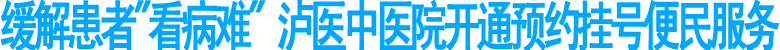 泸医中医院开通预约挂号便民服务(图1)