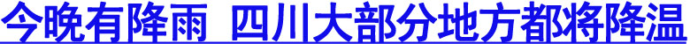 今晚雨就来&nbsp;四川大部分地方都将降温