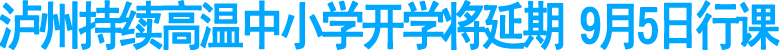 泸州持续高温中小学开学将延期&nbsp;9月5日行课
