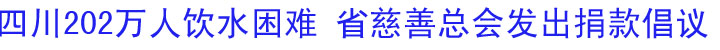 四川202万人饮水困难&nbsp;省慈善总会发出捐款倡议
