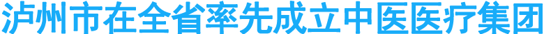 泸州市在全省率先成立中医医疗集团
