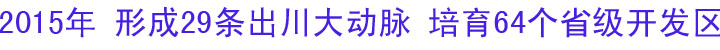2015年&nbsp;形成29条出川大动脉&nbsp;培育64个省级开发区