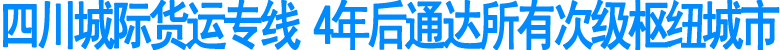 四川城际货运专线&nbsp;4年后通达所有次级枢纽城市