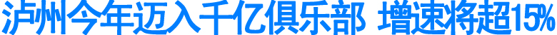 泸州今年迈入千亿俱乐部&nbsp;增速将超15%(图1)