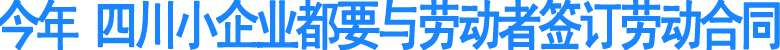 今年&nbsp;四川小企业都要与劳动者签订劳动合同(图1)