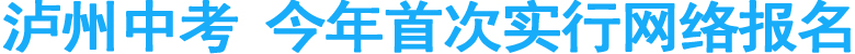 泸州中考&nbsp;今年首次实行网络报名
