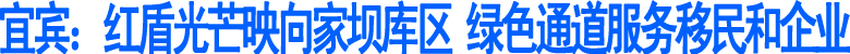宜宾红盾光芒映向家坝库区&nbsp;绿色通道服务移民和企业(图1)