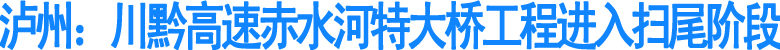 川黔高速赤水河特大桥工程进入扫尾阶段(图1)