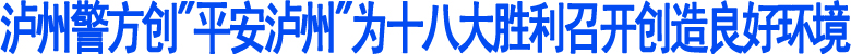 泸州警方创"平安泸州"为十八大胜利召开创造良好环境(图1)