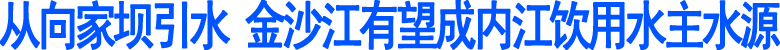 金沙江有望成内江饮用水主水源(图1)