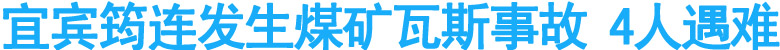 宜宾筠连发生煤矿瓦斯事故&nbsp;4人遇难