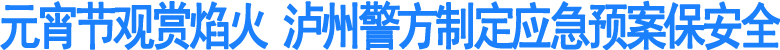 元宵节可赏焰火&nbsp;泸州警方制定应急预案保安全(图1)