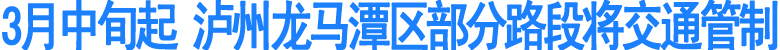 3月中旬起&nbsp;泸州龙马潭区部分路段将交通管制