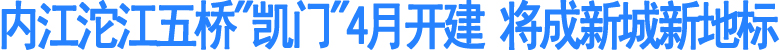 内江沱江五桥"凯门"预计4月开建