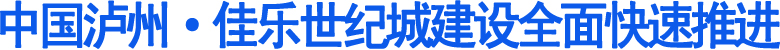 中国泸州·佳乐世纪城建设全面快速推进(图1)