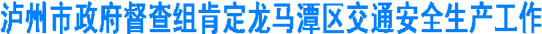 泸州市政府督查组肯定龙马潭交通安全生产工作