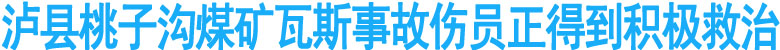 泸县桃子沟煤矿瓦斯事故伤员正得到积极救治