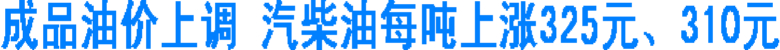 成品油价上调&nbsp;汽柴油每吨上涨325元、310元
