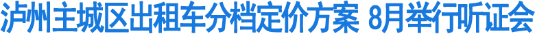 8月13日将举行泸州主城区出租车分档定价方案听证会