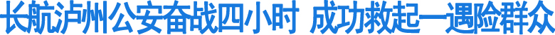 长航泸州公安奋战4小时成功营救遇险群众(图1)