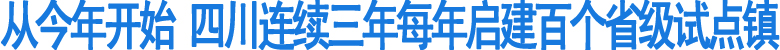 从今年开始&nbsp;四川连续三年每年启建百个省级试点镇(图1)
