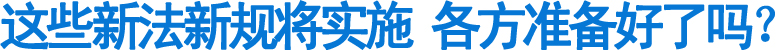 这些新法新规将实施&nbsp;各方准备好了吗？(图1)