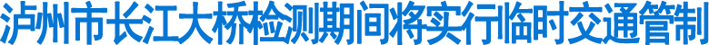 泸州长江大桥检测期间将实行临时交通管制(图1)