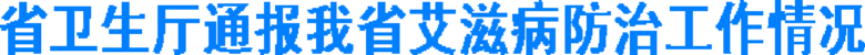 四川省卫生厅通报我省艾滋病防治工作情况(图1) 四川省卫生厅通报我省艾滋病防治工作情况(图1)