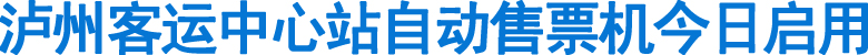 泸州客运中心站自动售票机今日启用(图1)
