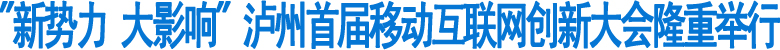 泸州首届移动互联网创新大会隆重举行(图1)
