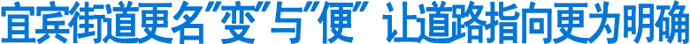 宜宾街道更名"变"与"便"&nbsp;让道路指向更为明确(图1)