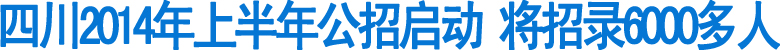 四川2014年上半年公招启动(图1)