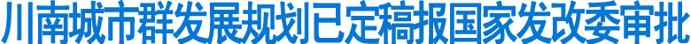 川南城市群发展规划已定稿报国家发改委审批(图1)