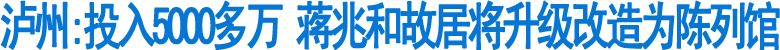 泸州:投入5000多万&nbsp;蒋兆和故居将升级改造为陈列馆(图1)