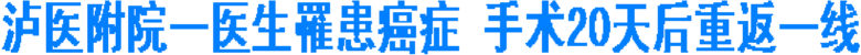 泸医附院一医生罹患癌症 手术20天后重返一线(图1) 泸医附院一医生罹患癌症 手术20天后重返一线(图1)