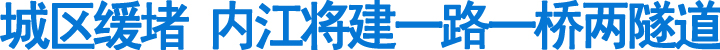 内江将建一路一桥两隧道(图1)