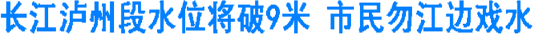 长江泸州段水位将破9米 市民勿江边戏水(图1) 长江泸州段水位将破9米 市民勿江边戏水(图1)
