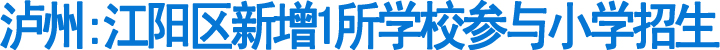 江阳区新增1所学校参与小学招生(图1)