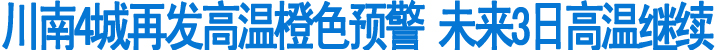 川南四城再发高温橙色预警&nbsp;未来三日高温继续(图1)