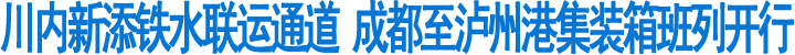 成都至泸州港集装箱班列开行(图1)