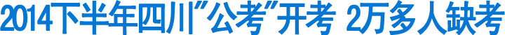 2014下半年四川"公考"开考&nbsp;2万多人缺考(图1)