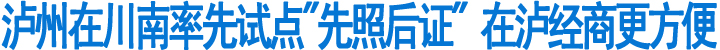 泸州在川南率先试点"先照后证"&nbsp;在泸经商更方便(图1)