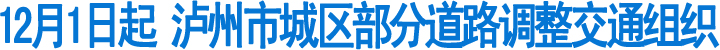12月1日起&nbsp;泸州城区部分道路调整交通组织(图1)