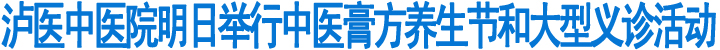 泸医中医院明日举行中医膏方养生节和大型义诊活动(图1)