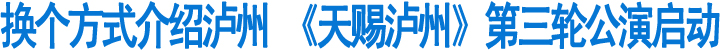 《天赐泸州》第三轮公演启动(图1)