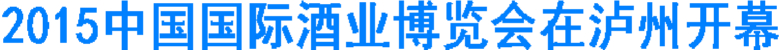 2015中国国际酒业博览会在泸州开幕(图1) 2015中国国际酒业博览会在泸州开幕(图1)